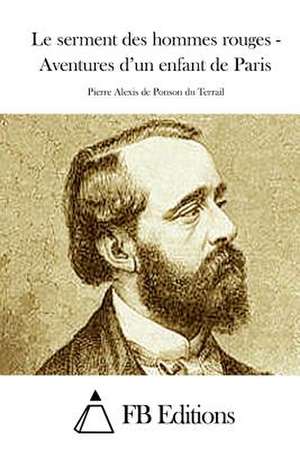 Le Serment Des Hommes Rouges - Aventures D'Un Enfant de Paris de Pierre Alexis Ponson Du Terrail