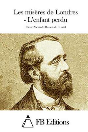 Les Miseres de Londres - L'Enfant Perdu de Pierre Alexis Ponson Du Terrail