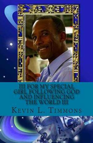 III for My Special Girl Following God and Influencing the World III de Kevin L. Timmons