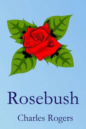 Rosebush de Charles W. Rogers