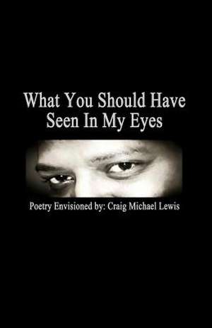 What You Should Have Seen in My Eyes de Craig Michael Lewis