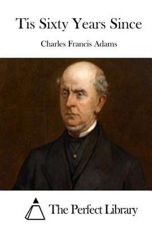 Tis Sixty Years Since de Charles Francis Adams