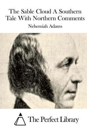 The Sable Cloud a Southern Tale with Northern Comments de Nehemiah Adams