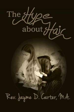 The Hype about Hair de Rev Jayme D. Carter Ma