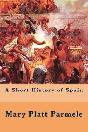 A Short History of Spain de Mary Platt Parmele