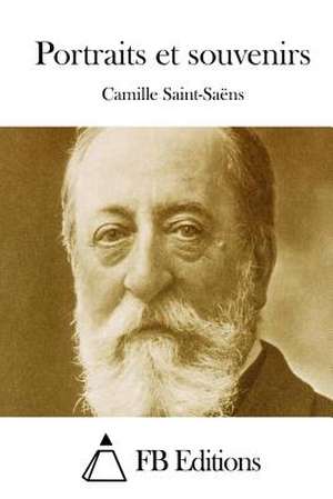 Portraits Et Souvenirs de Camille Saint-Saens