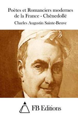 Poetes Et Romanciers Modernes de La France - Chenedolle de Charles Augustin Sainte-Beuve