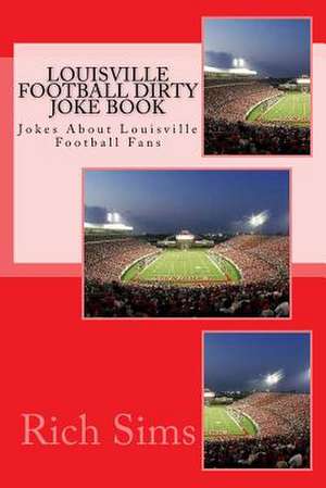 Louisville Football Dirty Joke Book de Rich Sims