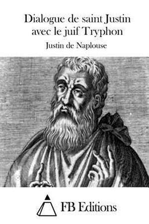 Dialogue de Saint Justin Avec Le Juif Tryphon de Justin De Naplouse