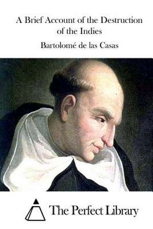 A Brief Account of the Destruction of the Indies de Bartolome De Las Casas