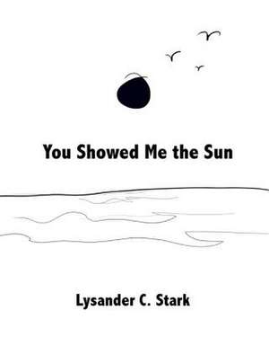 You Showed Me the Sun de Stark, Lysander C.