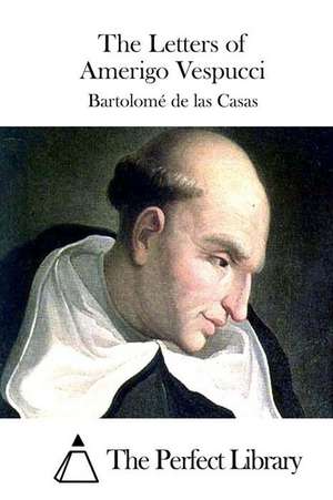 The Letters of Amerigo Vespucci de Bartolome De Las Casas