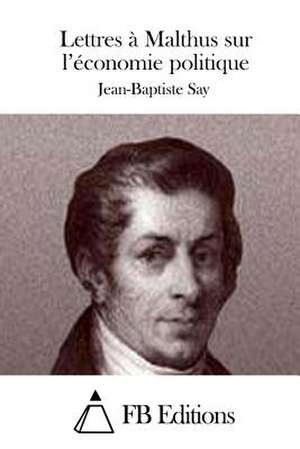 Lettres a Malthus Sur L'Economie Politique de Jean-Baptiste Say