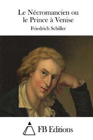 Le Necromancien Ou Le Prince a Venise de Friedrich Schiller