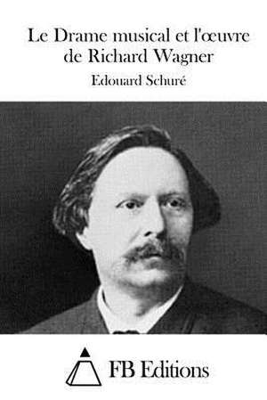 Le Drame Musical Et L'Oeuvre de Richard Wagner de Edouard Schure