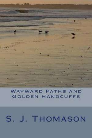 Wayward Paths and Golden Handcuffs de S. J. Thomason