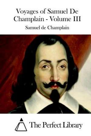 Voyages of Samuel de Champlain - Volume III de Samuel De Champlain