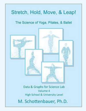 Stretch, Hold, Move, & Leap! the Science of Yoga, Pilates, & Ballet de M. Schottenbauer