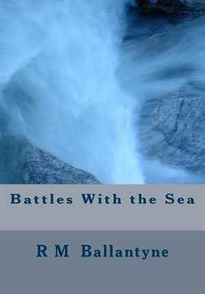 Battles with the Sea de Robert Michael Ballantyne