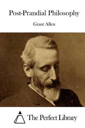 Post-Prandial Philosophy de Grant Allen