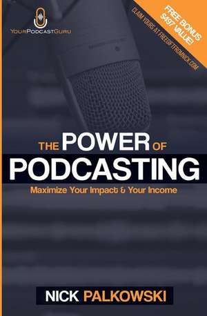 The Power of Podcasting de Nick Palkowski