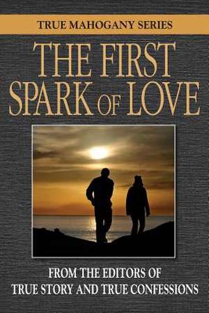 The First Spark of Love de Editors of True Story and True Confessio