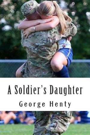 A Soldier's Daughter de MR George Alfred Henty