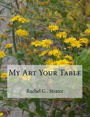 My Art Your Table de Rachel G. Strater