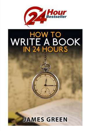 How to Write a Book in 24 Hours de James Green