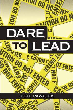 Dare to Lead 2nd Edition de Pete Pawelek