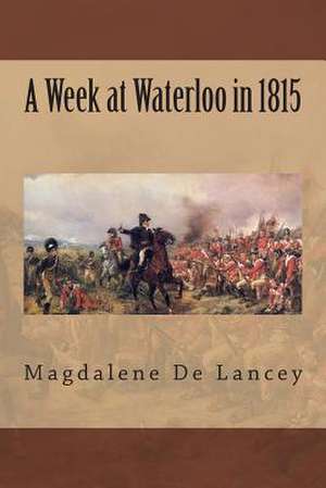 A Week at Waterloo in 1815 de Magdalene De Lancey