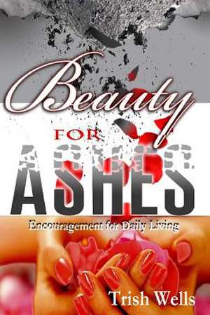 Beauty for Ashes de Trish Wells