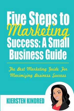 Five Steps to Marketing Success de Kiersten Kindred