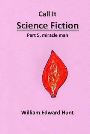 Call It Science Fiction, Part 5, Miracle Man de MR William Edward Hunt