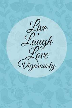 Live Laugh Love Vigorously de Chiquita Publishing