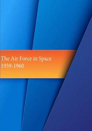 The Air Force in Space 1959-1960 de Office of Air Force History