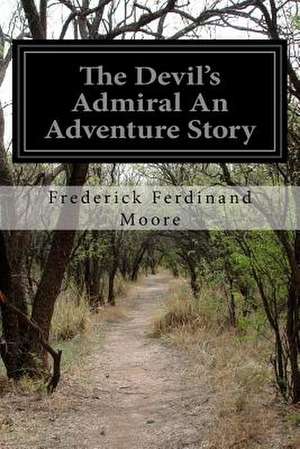 The Devil's Admiral an Adventure Story de Frederick Ferdinand Moore