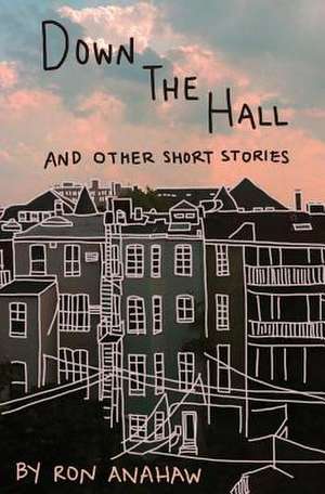 Down the Hall and Other Short Stories de Ron Anahaw