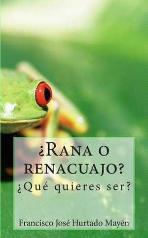 Rana O Renacuajo? de Francisco Jose Hurtado Mayen