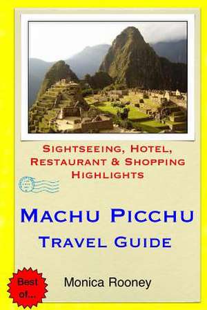 Machu Picchu Travel Guide de Monica Rooney