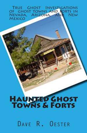 Haunted Ghost Towns & Forts de Dave R. Oester