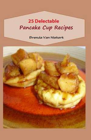 25 Delectable Pancake Cup Recipes de Niekerk, Brenda Van