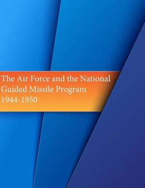 The Air Force and the National Guided Missile Program de Office of Air Force History