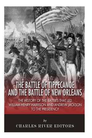 The Battle of Tippecanoe and the Battle of New Orleans de Charles River Editors