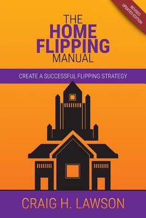 The Home Flipping Manual de Craig H. Lawson