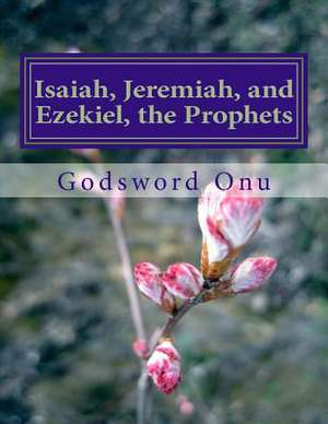 Isaiah, Jeremiah, and Ezekiel, the Prophets de Onu, Apst Godsword Godswill