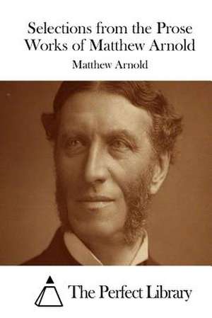 Selections from the Prose Works of Matthew Arnold de Matthew Arnold