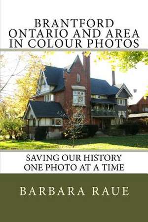 Brantford Ontario and Area in Colour Photos de Mrs Barbara Raue