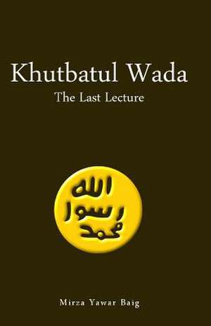 Khutbatul Wada - The Last Lecture de Mirza Yawar Baig