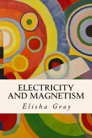 Electricity and Magnetism de Elisha Gray